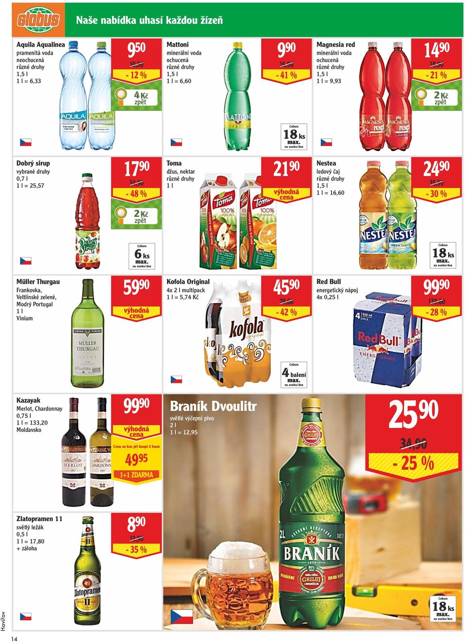 35,90-30 % 2 Kč 6 ks 18 ks Müller Thurgau Frankovka, Veltlínské zelené, Modrý Portugal 1 l Vinium 59 90 Kofola Original 45 90 Red Bull 4x 2 l multipack 99 90 energetický nápoj 1 l = 5,74 Kč 4x 0,25 l