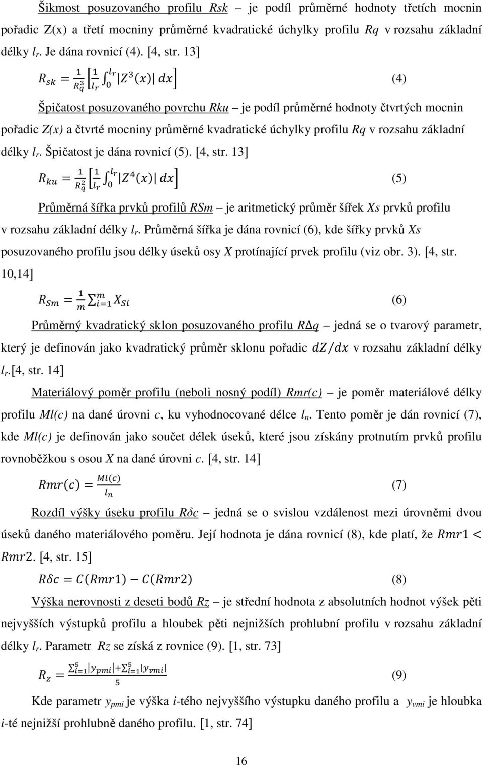 Špičatost je dána rovnicí (5). [4, str. 13] = (5) Průměrná šířka prvků profilů RSm je aritmetický průměr šířek Xs prvků profilu v rozsahu základní délky l r.