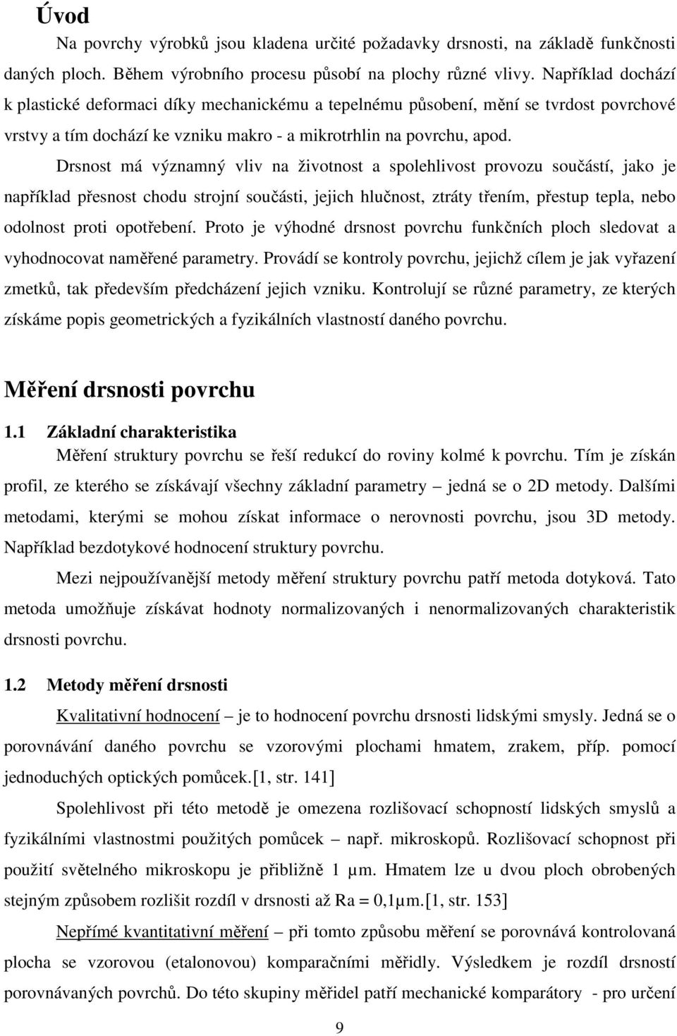 Drsnost má významný vliv na životnost a spolehlivost provozu součástí, jako je například přesnost chodu strojní součásti, jejich hlučnost, ztráty třením, přestup tepla, nebo odolnost proti opotřebení.