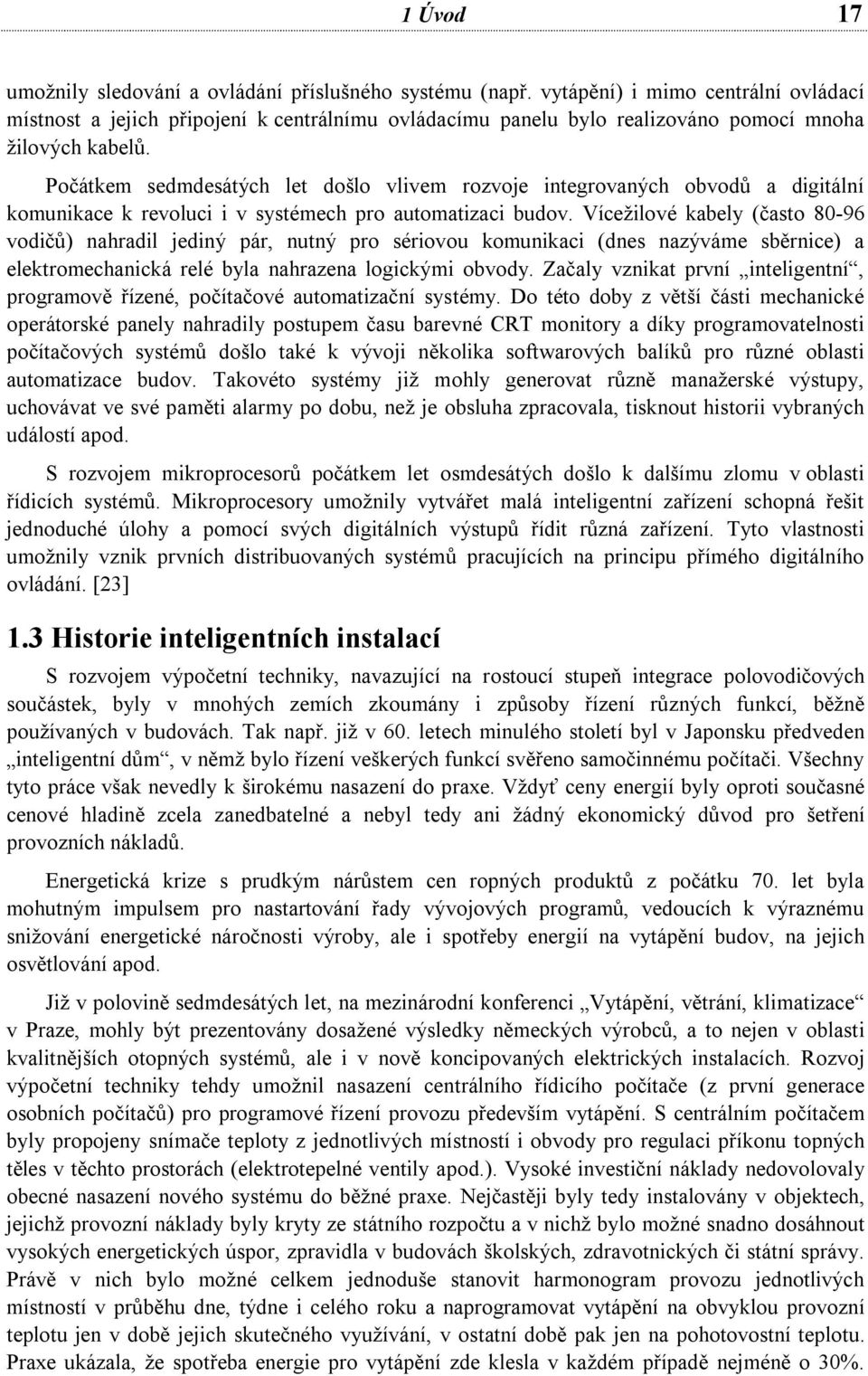 Počátkem sedmdesátých let došlo vlivem rozvoje integrovaných obvodů a digitální komunikace k revoluci i v systémech pro automatizaci budov.