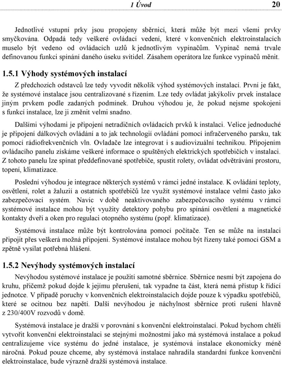 Vypínač nemá trvale definovanou funkci spínání daného úseku svítidel. Zásahem operátora lze funkce vypínačů měnit. 1.5.