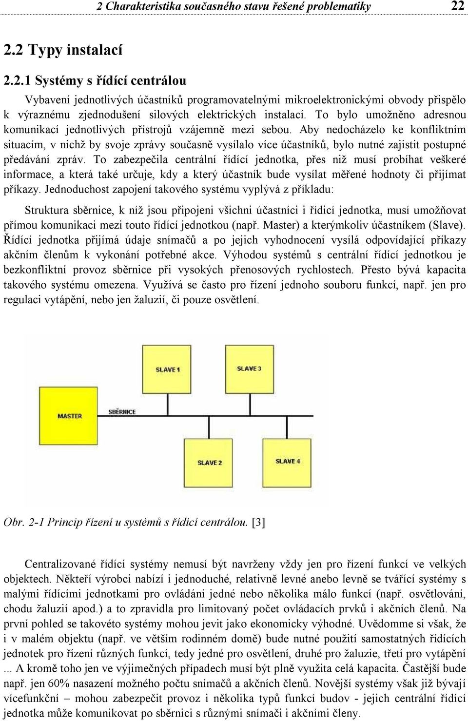 Aby nedocházelo ke konfliktním situacím, v nichž by svoje zprávy současně vysílalo více účastníků, bylo nutné zajistit postupné předávání zpráv.