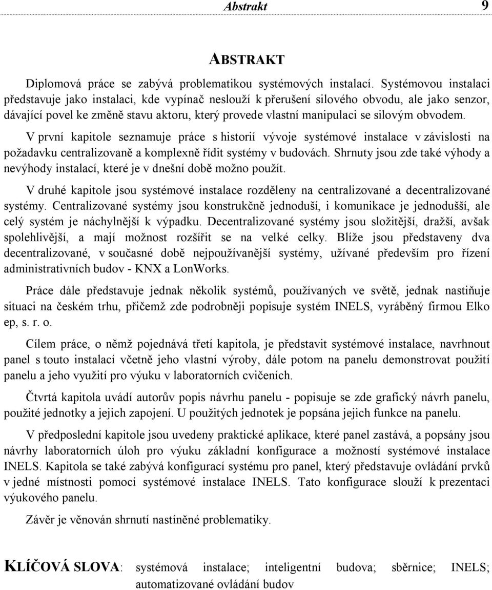 obvodem. V první kapitole seznamuje práce s historií vývoje systémové instalace v závislosti na požadavku centralizovaně a komplexně řídit systémy v budovách.