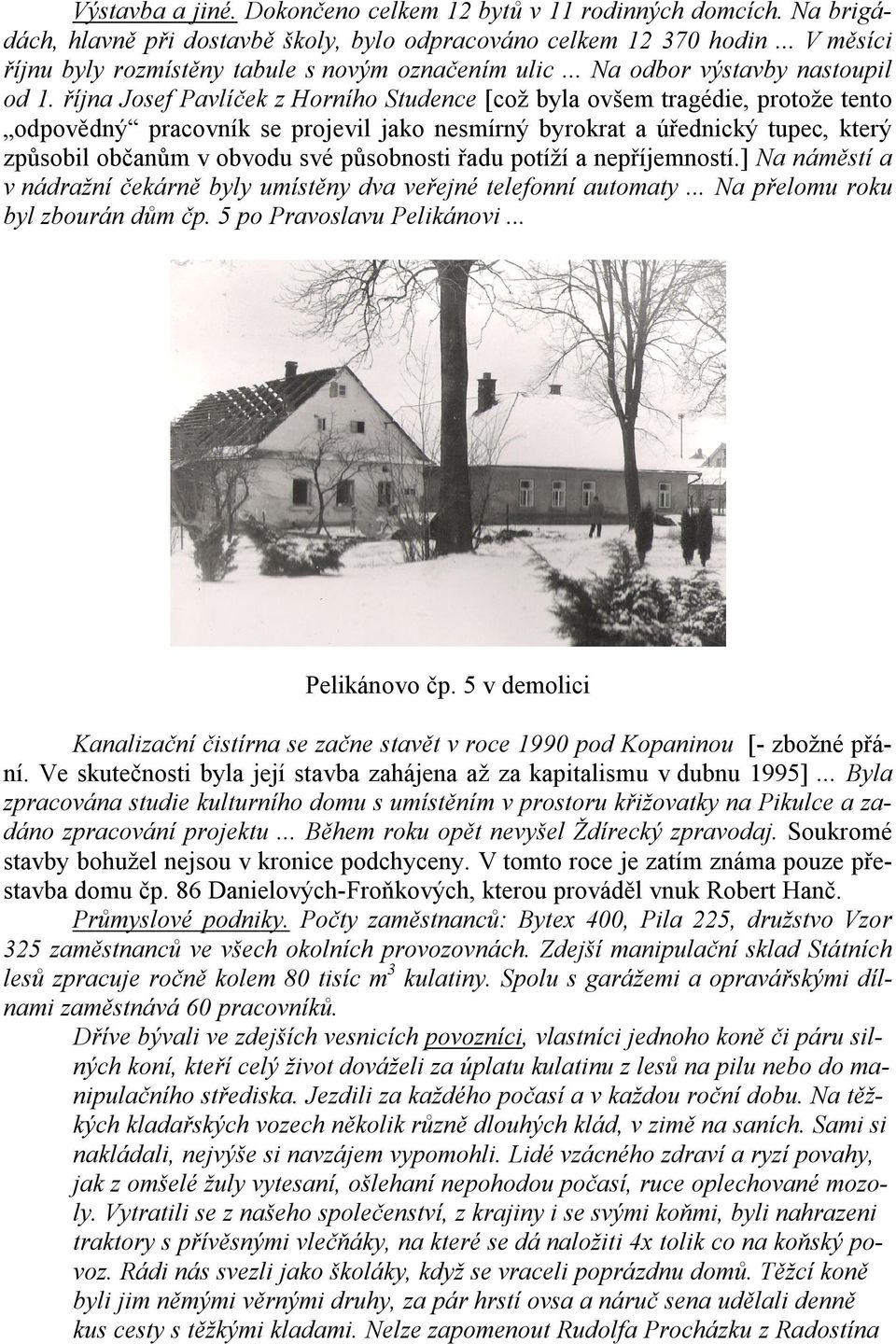 října Josef Pavlíček z Horního Studence [což byla ovšem tragédie, protože tento odpovědný pracovník se projevil jako nesmírný byrokrat a úřednický tupec, který způsobil občanům v obvodu své