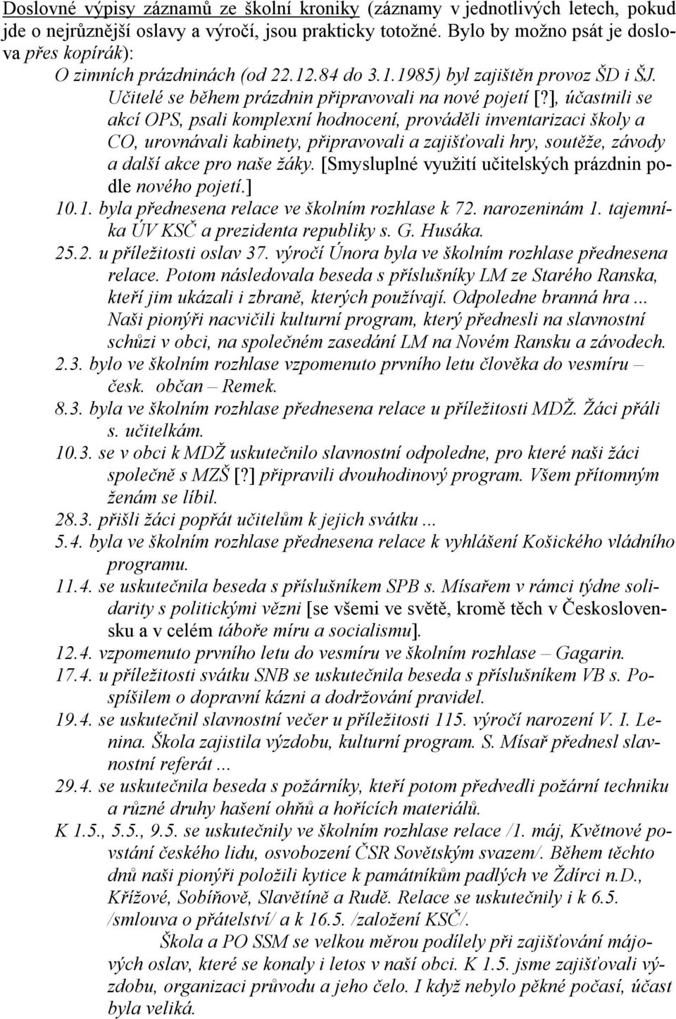 ], účastnili se akcí OPS, psali komplexní hodnocení, prováděli inventarizaci školy a CO, urovnávali kabinety, připravovali a zajišťovali hry, soutěže, závody a další akce pro naše žáky.