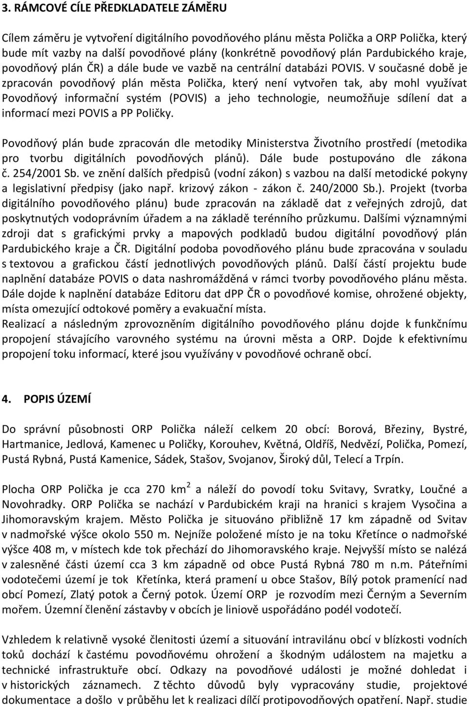 V současné době je zpracován povodňový plán města Polička, který není vytvořen tak, aby mohl využívat Povodňový informační systém (POVIS) a jeho technologie, neumožňuje sdílení dat a informací mezi