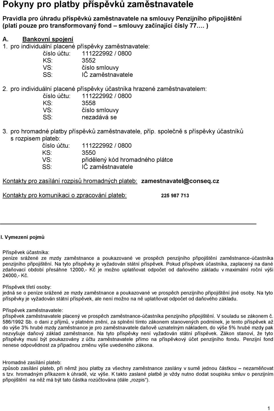 pro individuální placené příspěvky účastníka hrazené zaměstnavatelem: číslo účtu: 111222992 / 0800 KS: 3558 VS: číslo smlouvy SS: nezadává se 3. pro hromadné platby příspěvků zaměstnavatele, příp.