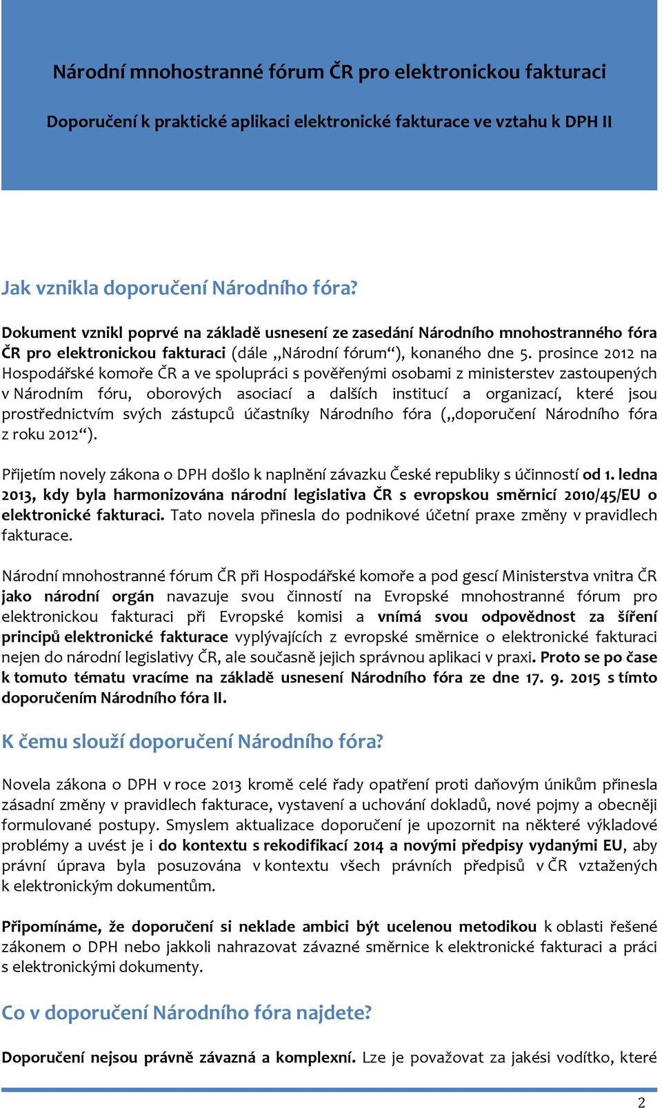 prostřednictvím svých zástupců účastníky Národního fóra ( doporučení Národního fóra z roku 2012 ). Přijetím novely zákona o DPH došlo k naplnění závazku České republiky s účinností od 1.