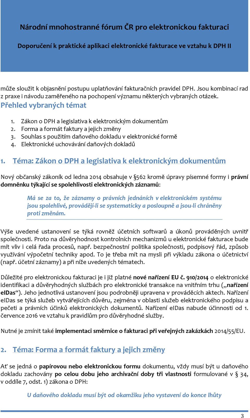 Téma: Zákon o DPH a legislativa k elektronickým dokumentům Nový občanský zákoník od ledna 2014 obsahuje v 562 kromě úpravy písemné formy i právní domněnku týkající se spolehlivosti elektronických