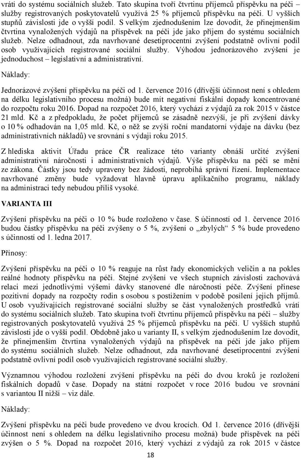 Nelze odhadnout, zda navrhované desetiprocentní zvýšení podstatně ovlivní podíl osob využívajících registrované sociální služby.