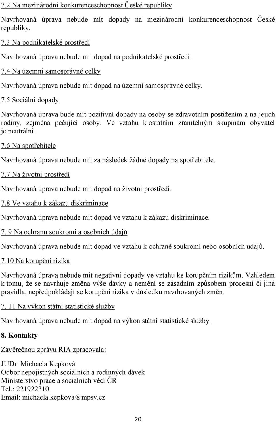 4 Na územní samosprávné celky Navrhovaná úprava nebude mít dopad na územní samosprávné celky. 7.