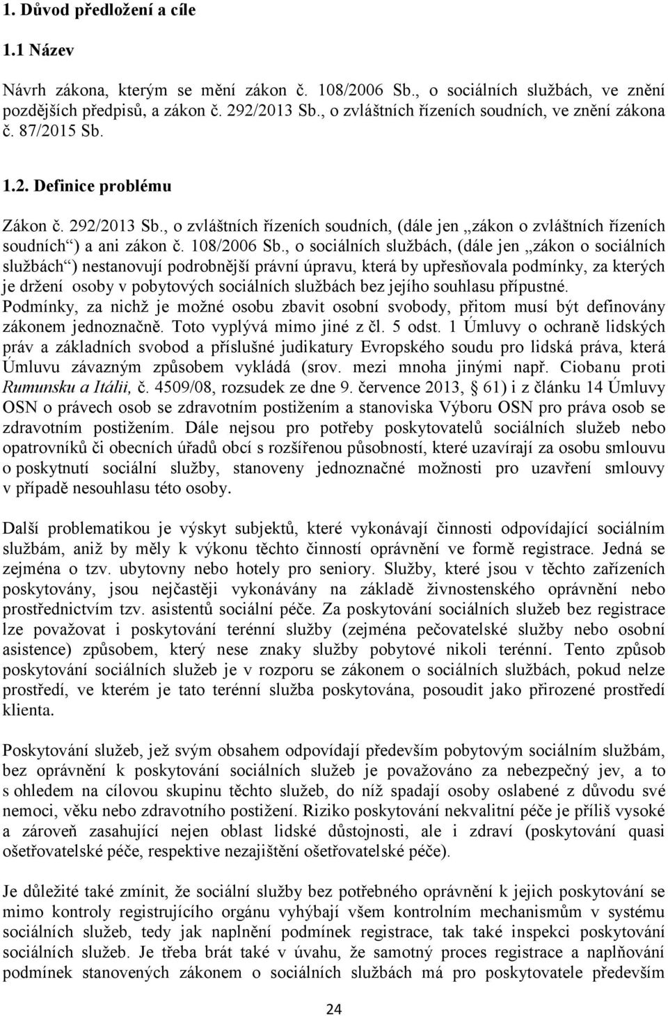 , o zvláštních řízeních soudních, (dále jen zákon o zvláštních řízeních soudních ) a ani zákon č. 108/2006 Sb.