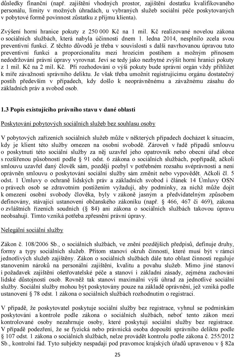 klienta). Zvýšení horní hranice pokuty z 250 000 Kč na 1 mil. Kč realizované novelou zákona o sociálních službách, která nabyla účinnosti dnem 1. ledna 2014, nesplnilo zcela svou preventivní funkci.