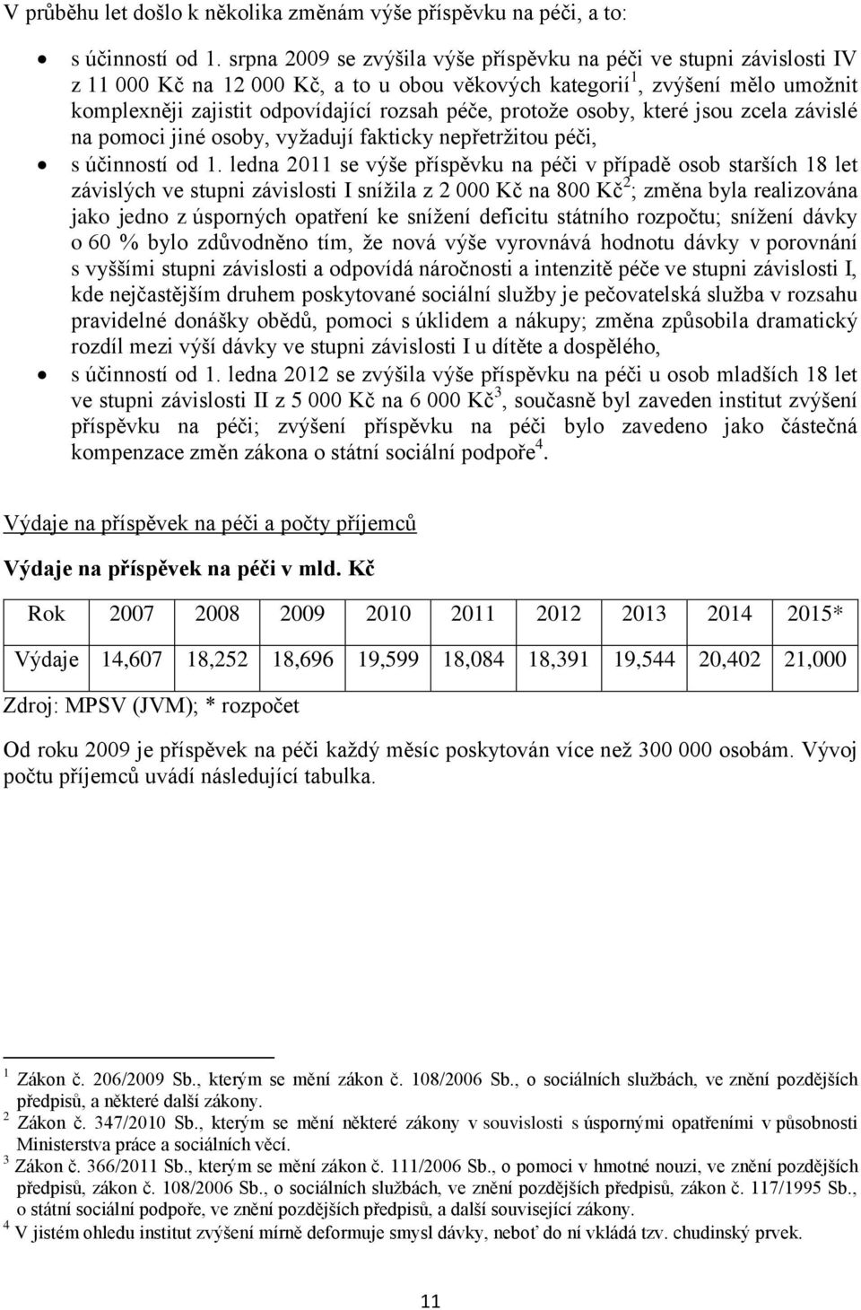 protože osoby, které jsou zcela závislé na pomoci jiné osoby, vyžadují fakticky nepřetržitou péči, s účinností od 1.