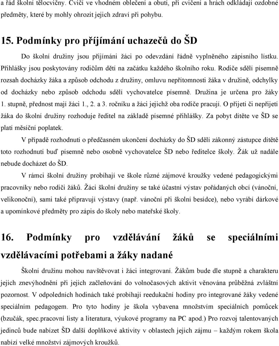 Rodiče sdělí písemně rozsah docházky žáka a způsob odchodu z družiny, omluvu nepřítomnosti žáka v družině, odchylky od docházky nebo způsob odchodu sdělí vychovatelce písemně.