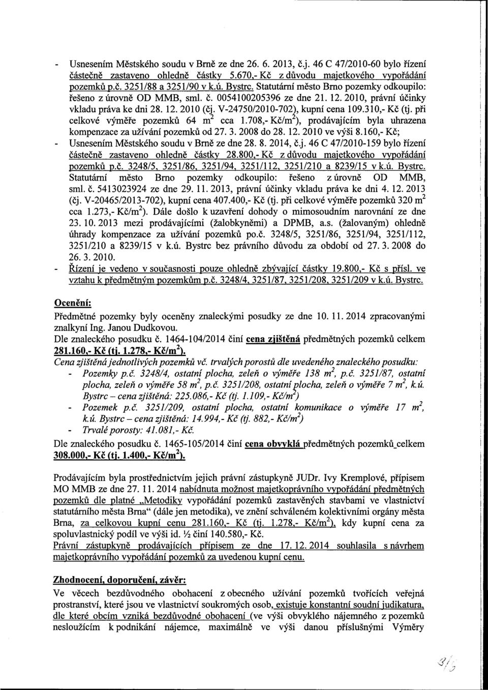 V-24750/2010-702), kupní cena 109.310,- Kč (tj. při celkové výměře pozemků 64 m 2 cca 1.708,-Kč/m), prodávajícím byla uhrazena kompenzace za užívání pozemků od 27. 3. 2008 do 28. 12. 2010 ve výši 8.