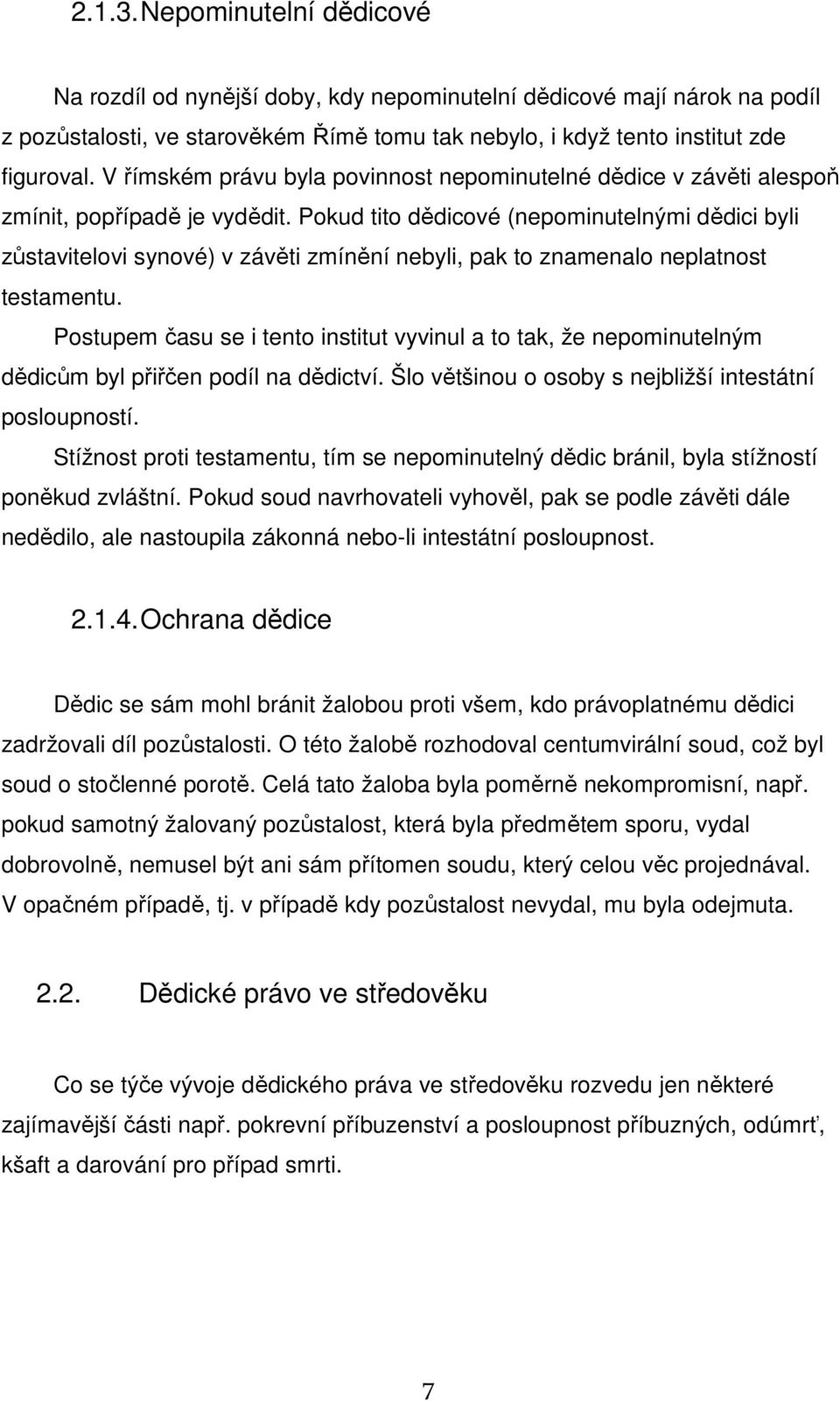 Pokud tito dědicové (nepominutelnými dědici byli zůstavitelovi synové) v závěti zmínění nebyli, pak to znamenalo neplatnost testamentu.