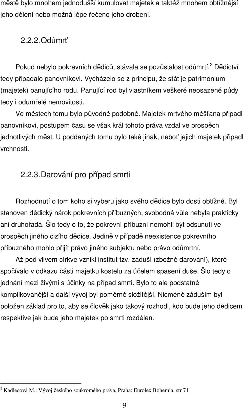 Ve městech tomu bylo původně podobně. Majetek mrtvého měšťana připadl panovníkovi, postupem času se však král tohoto práva vzdal ve prospěch jednotlivých měst.