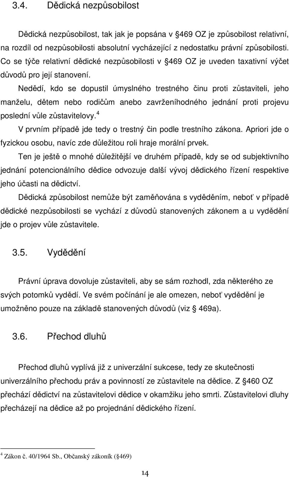 Nedědí, kdo se dopustil úmyslného trestného činu proti zůstaviteli, jeho manželu, dětem nebo rodičům anebo zavrženíhodného jednání proti projevu poslední vůle zůstavitelovy.