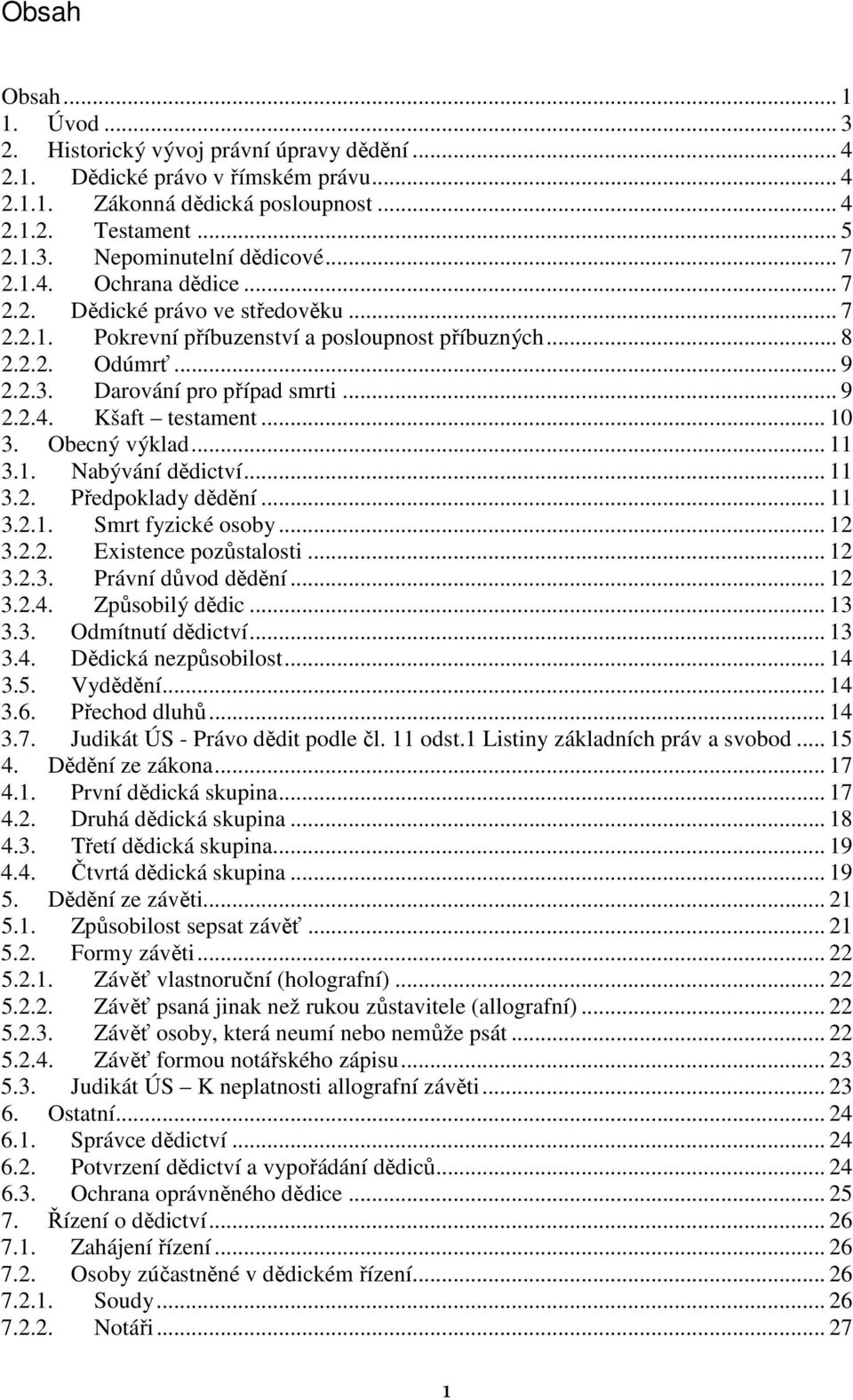 .. 10 3. Obecný výklad... 11 3.1. Nabývání dědictví... 11 3.2. Předpoklady dědění... 11 3.2.1. Smrt fyzické osoby... 12 3.2.2. Existence pozůstalosti... 12 3.2.3. Právní důvod dědění... 12 3.2.4.