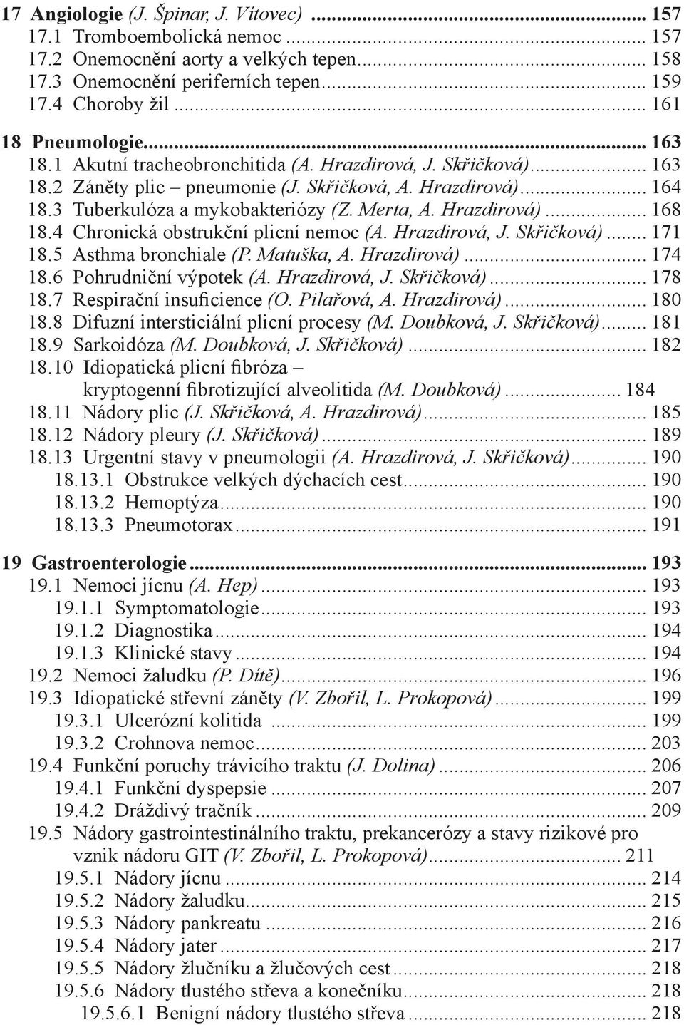 Merta, A. Hrazdirová)... 168 18.4 Chronická obstrukční plicní nemoc (A. Hrazdirová, J. Skřičková)... 171 18.5 Asthma bronchiale (P. Matuška, A. Hrazdirová)... 174 18.6 Pohrudniční výpotek (A.