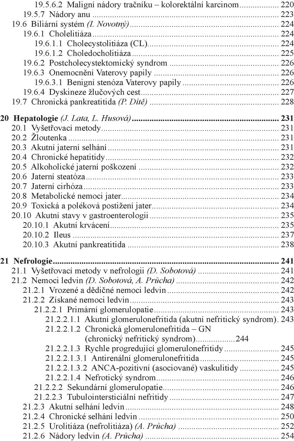 7 Chronická pankreatitida (P. Dítě)... 228 20 Hepatologie (J. Lata, L. Husová)... 231 20.1 Vyšetřovací metody... 231 20.2 Žloutenka... 231 20.3 Akutní jaterní selhání... 231 20.4 Chronické hepatitidy.