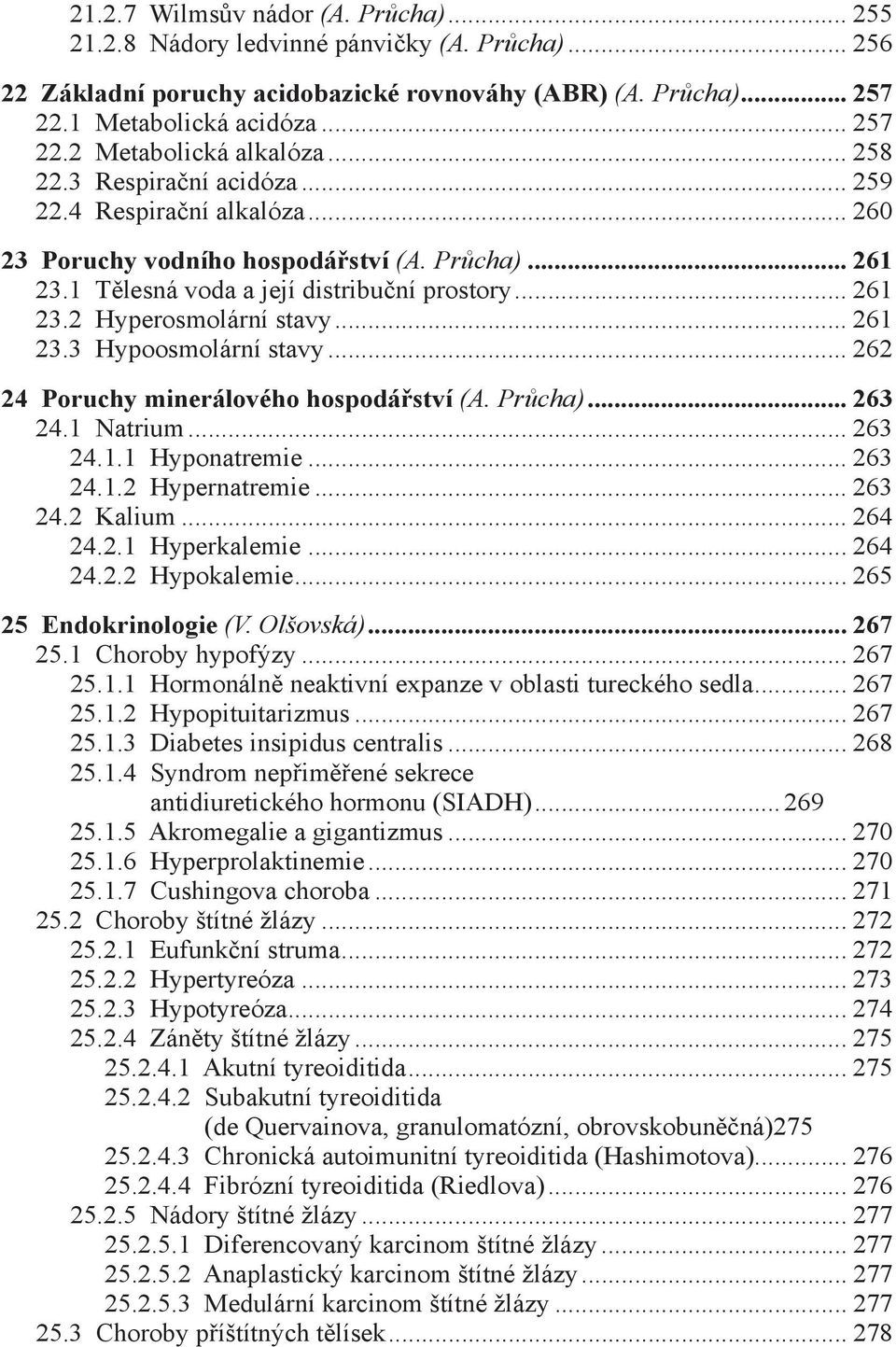 .. 261 23.3 Hypoosmolární stavy... 262 24 Poruchy minerálového hospodářství (A. Průcha)... 263 24.1 Natrium... 263 24.1.1 Hyponatremie... 263 24.1.2 Hypernatremie... 263 24.2 Kalium... 264 24.2.1 Hyperkalemie.