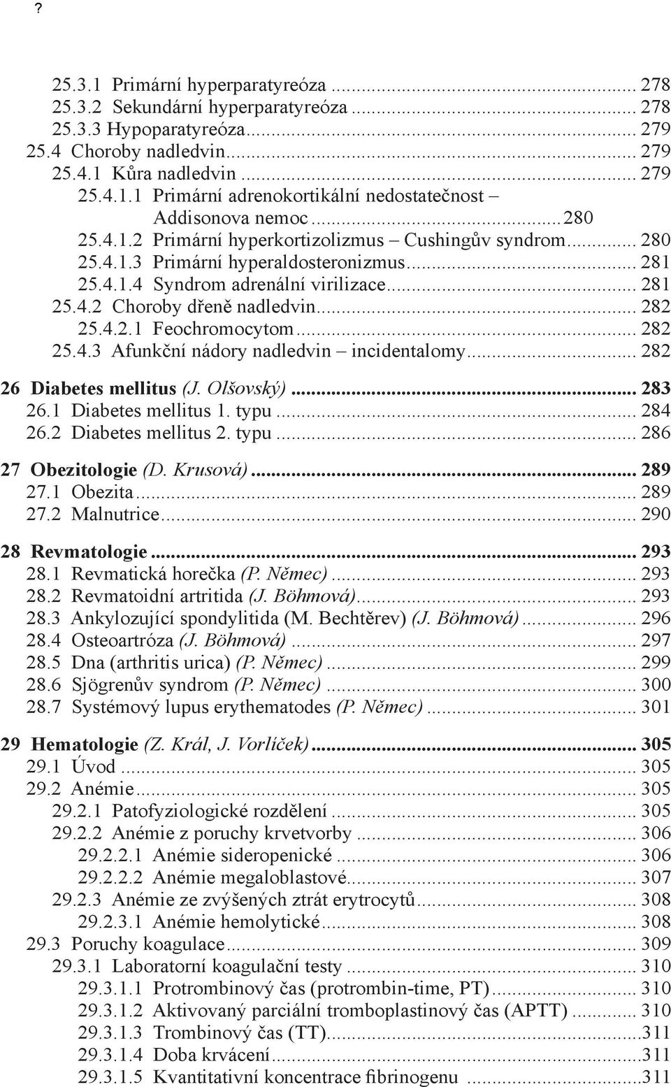 4.2.1 Feochromocytom... 282 25.4.3 Afunkční nádory nadledvin incidentalomy... 282 26 Diabetes mellitus (J. Olšovský)... 283 26.1 Diabetes mellitus 1. typu... 284 26.2 Diabetes mellitus 2. typu... 286 27 Obezitologie (D.