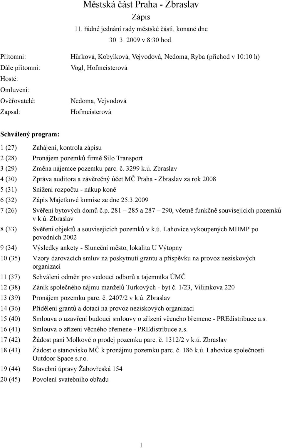 (27) Zahájení, kontrola zápisu 2 (28) Pronájem pozemků firmě Silo Transport 3 (29) Změna nájemce pozemku parc. č. 3299 k.ú.