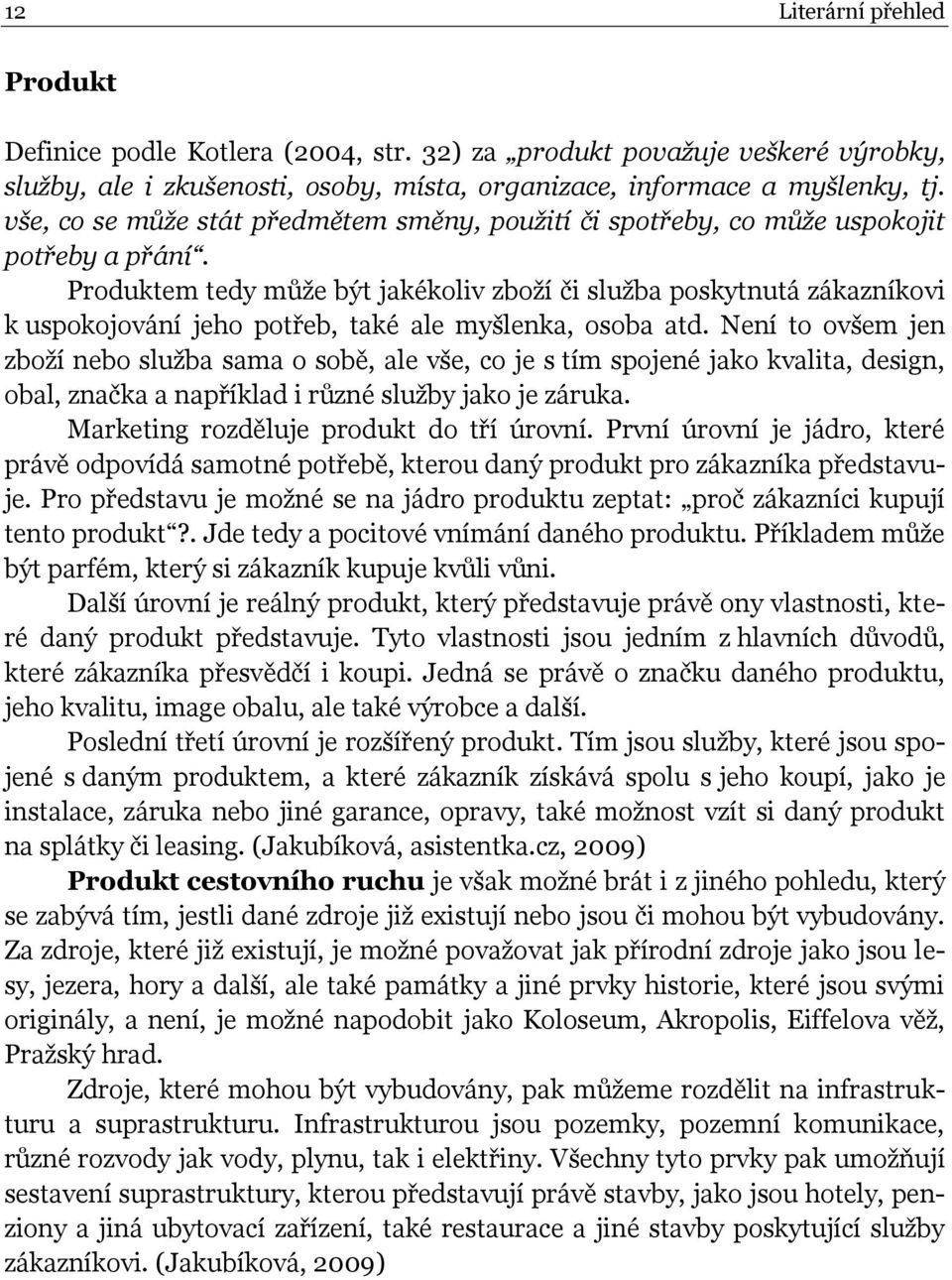 Produktem tedy může být jakékoliv zboží či služba poskytnutá zákazníkovi k uspokojování jeho potřeb, také ale myšlenka, osoba atd.