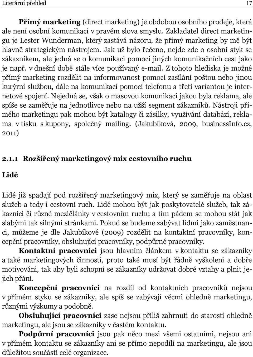 Jak už bylo řečeno, nejde zde o osobní styk se zákazníkem, ale jedná se o komunikaci pomocí jiných komunikačních cest jako je např. v dnešní době stále více používaný e-mail.