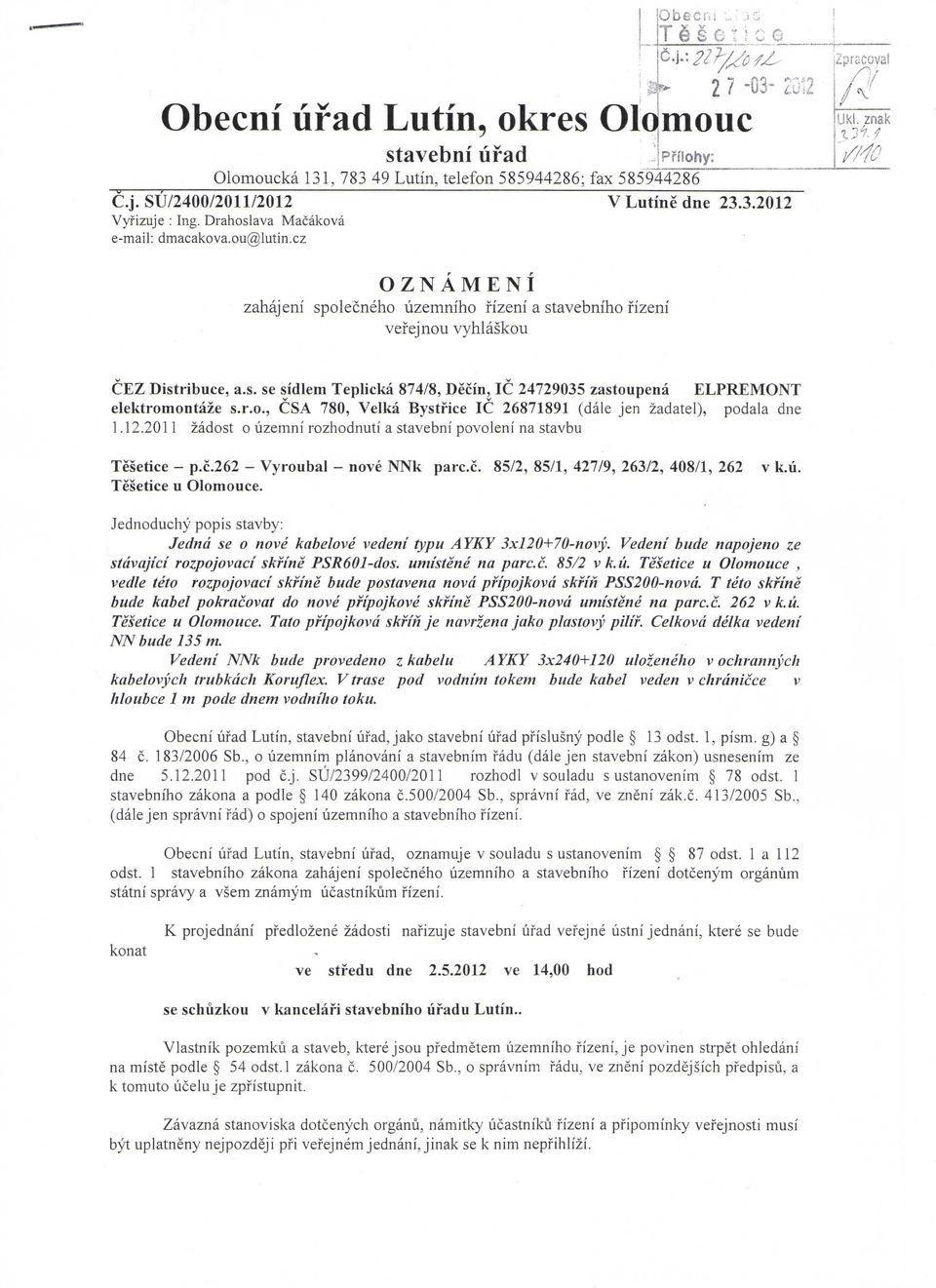 3.2012 CEZ Distribuce, a.s. se sidlem Teplicka 874/8, Decin, 1C 24729035 zastoupena ELPREMONT elektromontaze s.r.o., CSA 780, Velka Bystfice 1C 26871891 (dale jen zadatel), podala dne 1.12.2011 zadost o uzemni rozhodnutf a stavebni povoleni na stavbu Tesetice - p.