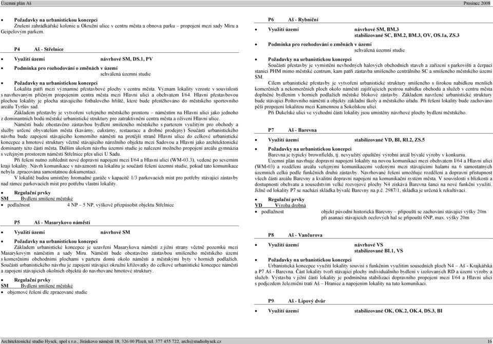 1, PV Podmínka pro rozhodování o změnách v území schválená územní studie Požadavky na urbanistickou koncepci Lokalita patří mezi významné přestavbové plochy v centru města.