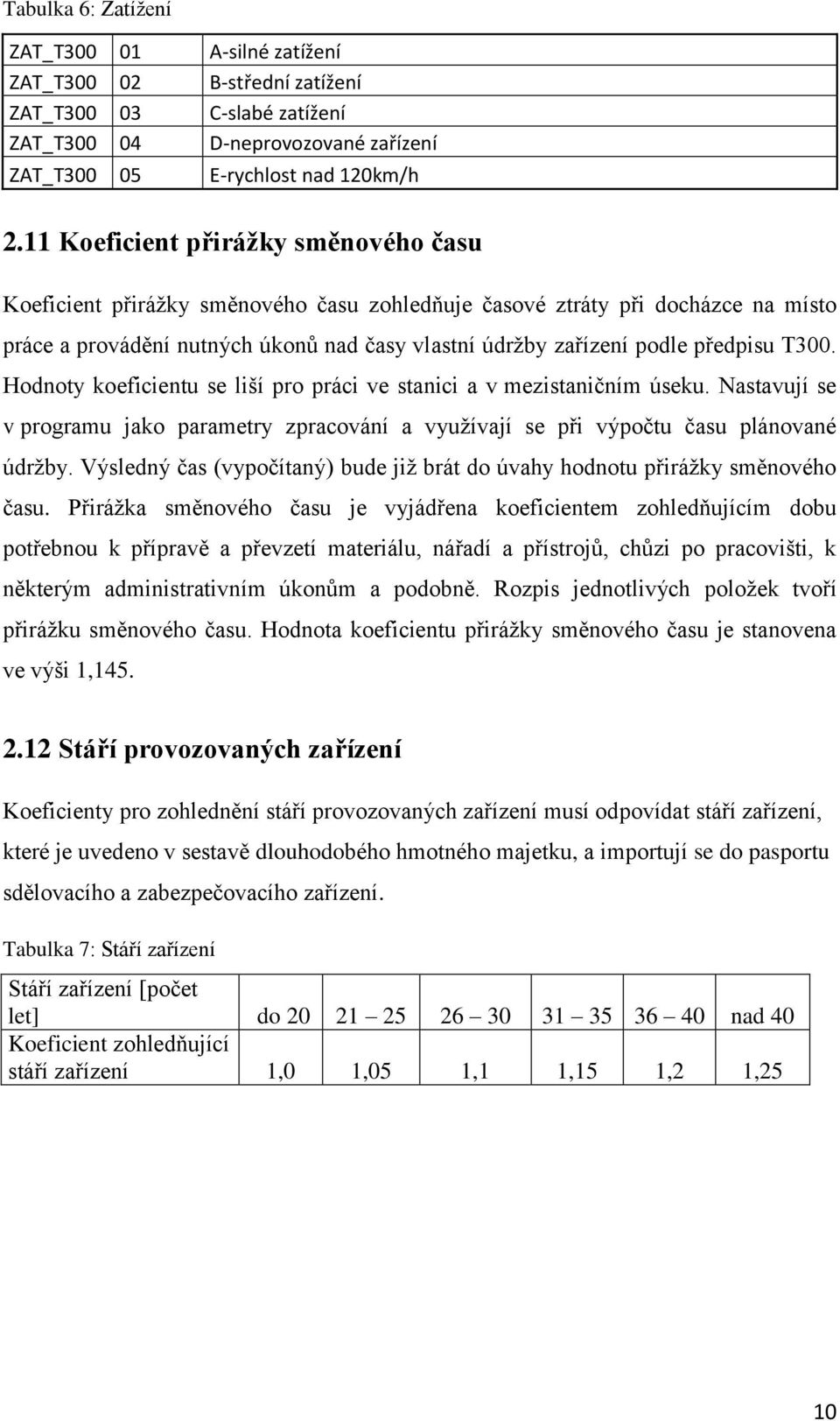 T300. Hodnoty koeficientu se liší pro práci ve stanici a v mezistaničním úseku. Nastavují se v programu jako parametry zpracování a využívají se při výpočtu času plánované údržby.