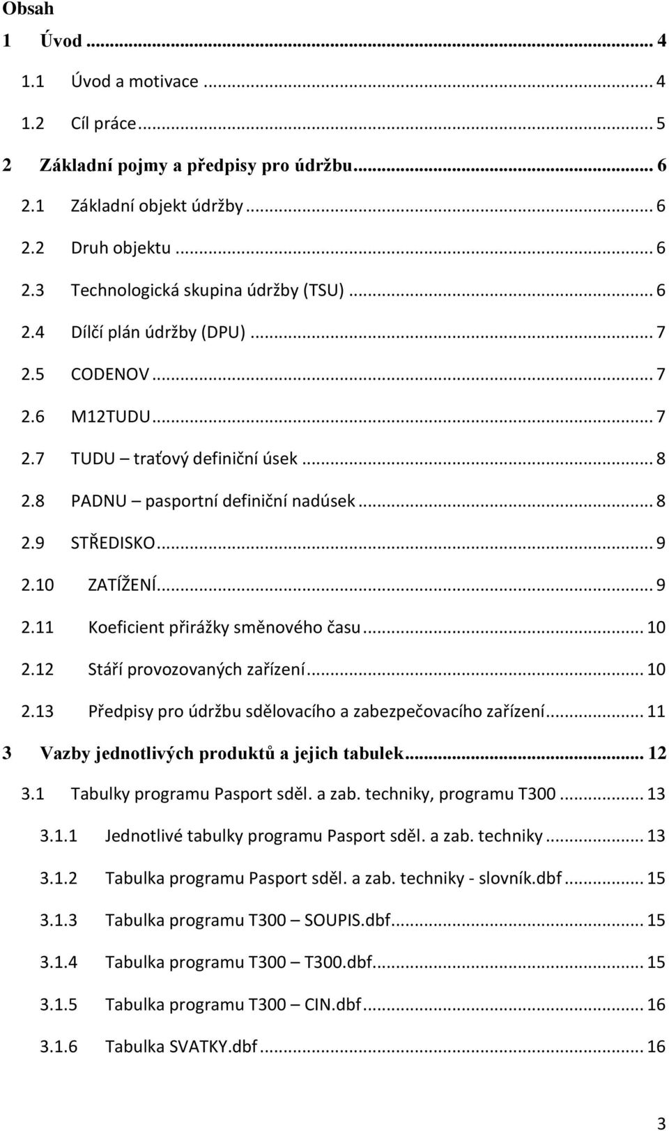 10 ZATÍŽENÍ... 9 2.11 Koeficient přirážky směnového času... 10 2.12 Stáří provozovaných zařízení... 10 2.13 Předpisy pro údržbu sdělovacího a zabezpečovacího zařízení.