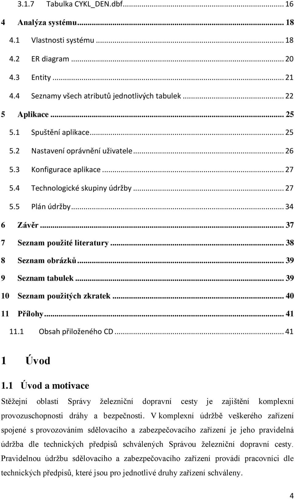 .. 38 8 Seznam obrázků... 39 9 Seznam tabulek... 39 10 Seznam použitých zkratek... 40 11 Přílohy... 41 11.1 Obsah přiloženého CD... 41 1 Úvod 1.