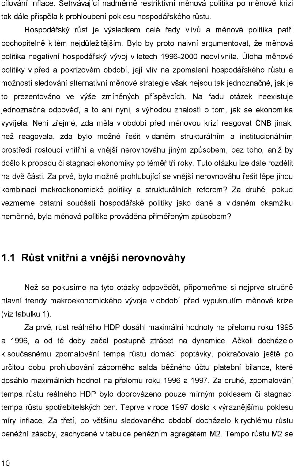 Bylo by proto naivní argumentovat, že měnová politika negativní hospodářský vývoj v letech 1996-2000 neovlivnila.