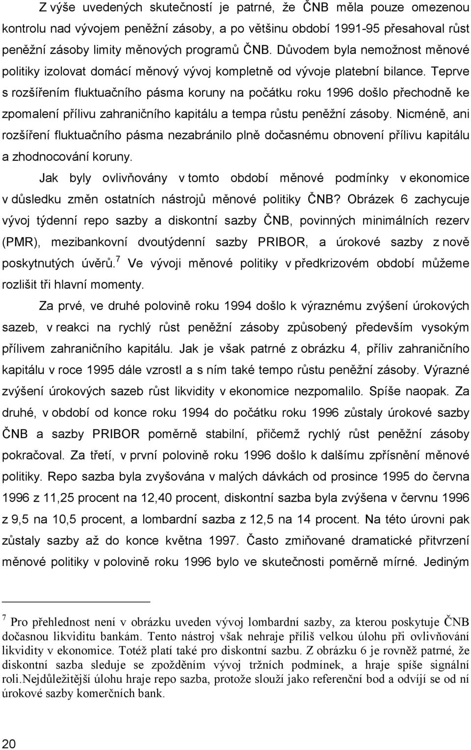 Teprve s rozšířením fluktuačního pásma koruny na počátku roku 1996 došlo přechodně ke zpomalení přílivu zahraničního kapitálu a tempa růstu peněžní zásoby.