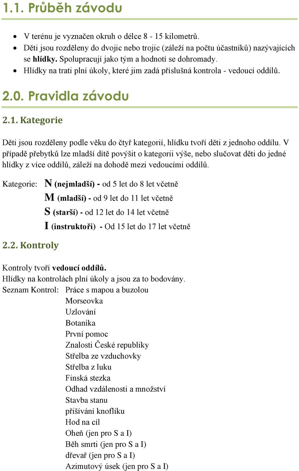 Kategorie Děti jsou rozděleny podle věku do čtyř kategorií, hlídku tvoří děti z jednoho oddílu.