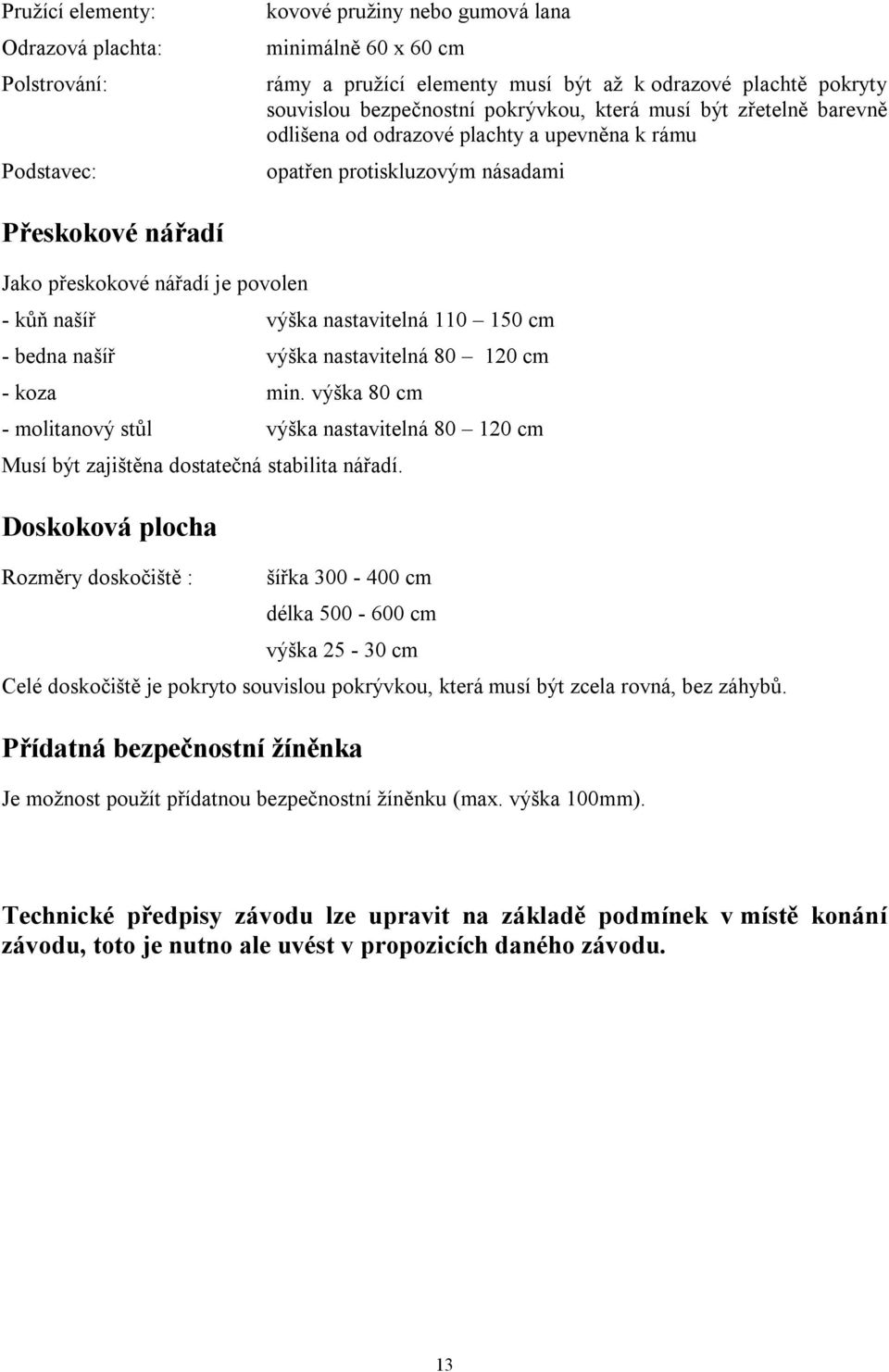 nastavitelná 110 150 cm - bedna našíř výška nastavitelná 80 120 cm - koza min. výška 80 cm - molitanový stůl výška nastavitelná 80 120 cm Musí být zajištěna dostatečná stabilita nářadí.