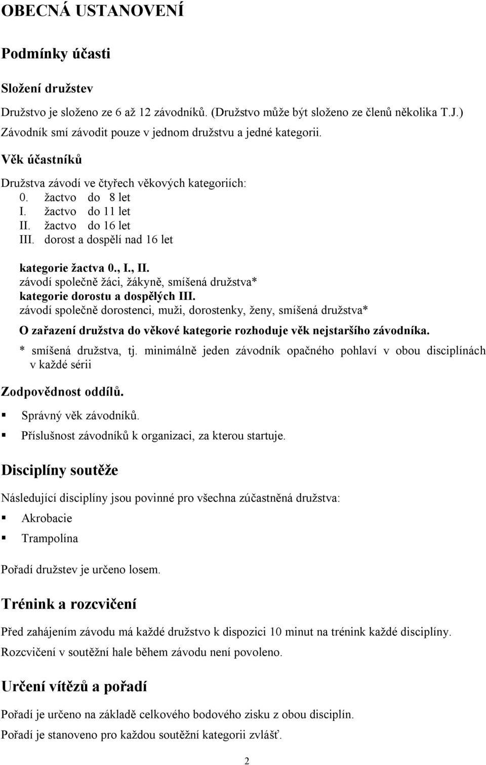 dorost a dospělí nad 16 let kategorie žactva 0., I., II. závodí společně žáci, žákyně, smíšená družstva* kategorie dorostu a dospělých III.