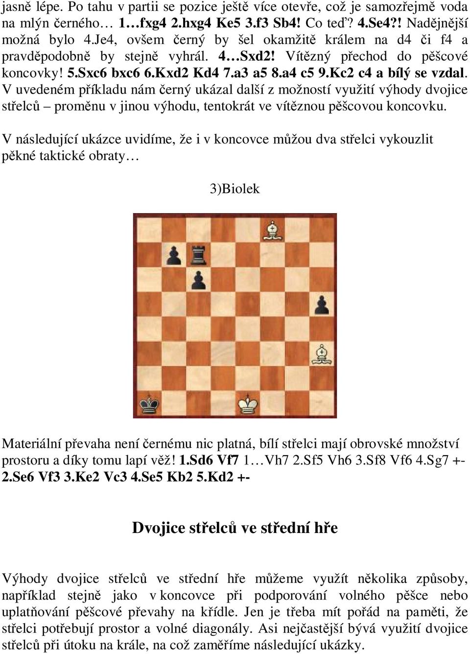 V uvedeném p íkladu nám erný ukázal další z možností využití výhody dvojice st elc prom nu v jinou výhodu, tentokrát ve vít znou p šcovou koncovku.