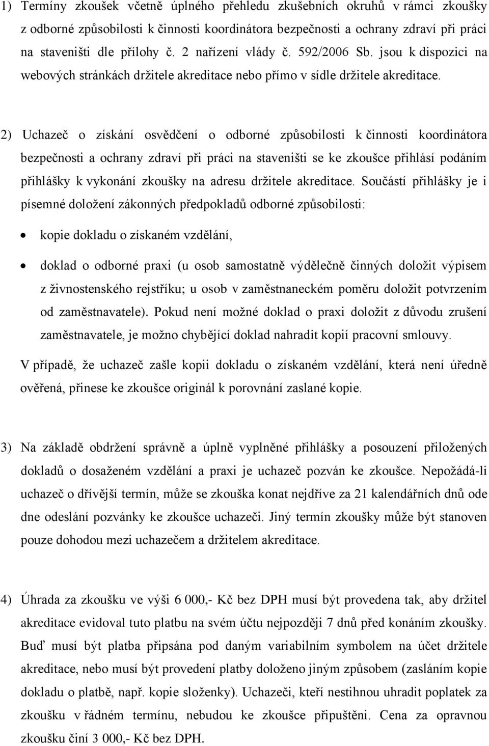 2) Uchazeč o získání osvědčení o odborné způsobilosti k činnosti koordinátora bezpečnosti a ochrany zdraví při práci na staveništi se ke zkoušce přihlásí podáním přihlášky k vykonání zkoušky na