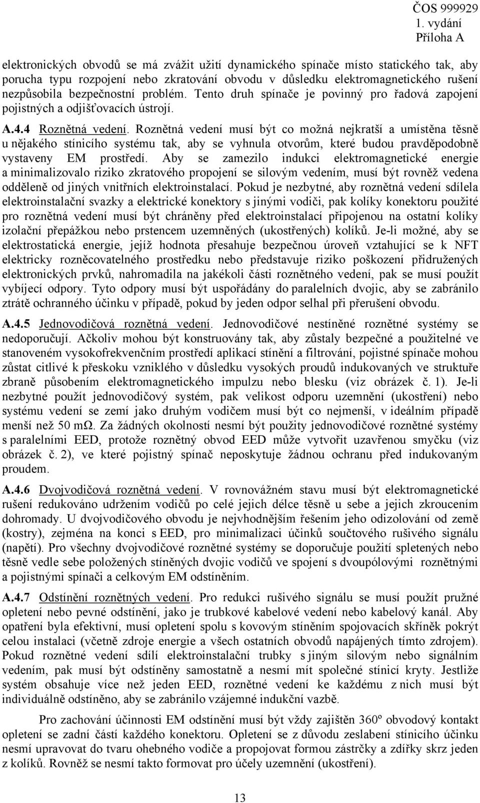 Roznětná vedení musí být co možná nejkratší a umístěna těsně u nějakého stínicího systému tak, aby se vyhnula otvorům, které budou pravděpodobně vystaveny EM prostředí.