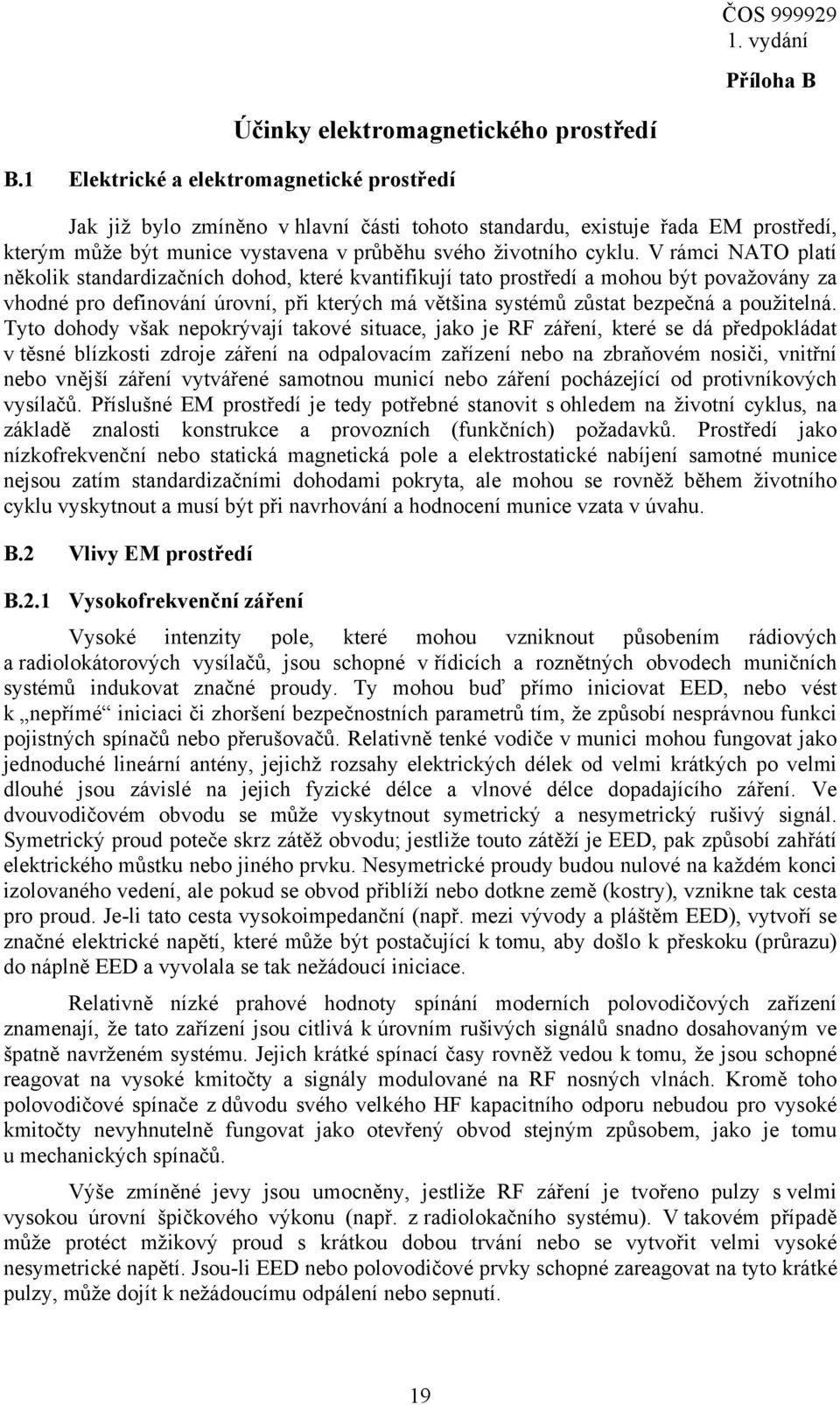 V rámci NATO platí několik standardizačních dohod, které kvantifikují tato prostředí a mohou být považovány za vhodné pro definování úrovní, při kterých má většina systémů zůstat bezpečná a