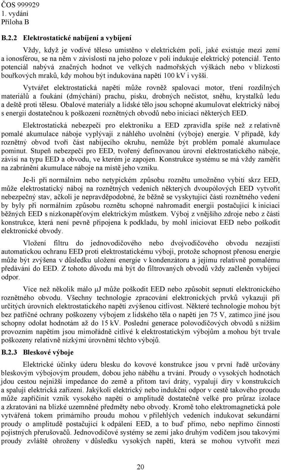 potenciál. Tento potenciál nabývá značných hodnot ve velkých nadmořských výškách nebo v blízkosti bouřkových mraků, kdy mohou být indukována napětí 100 kv i vyšší.