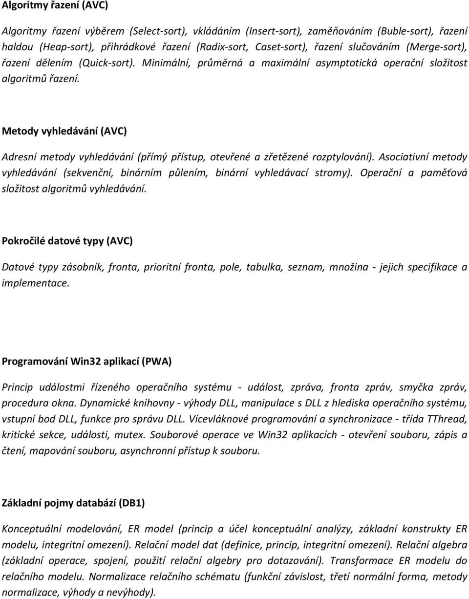Metody vyhledávání (AVC) Adresní metody vyhledávání (přímý přístup, otevřené a zřetězené rozptylování). Asociativní metody vyhledávání (sekvenční, binárním půlením, binární vyhledávací stromy).