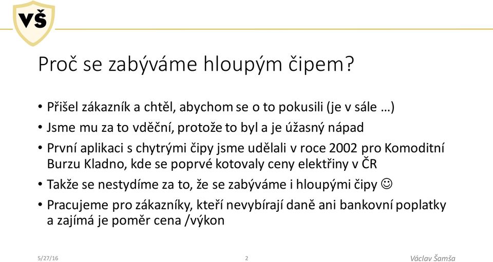 úžasný nápad První aplikaci s chytrými čipy jsme udělali v roce 2002 pro Komoditní Burzu Kladno, kde se