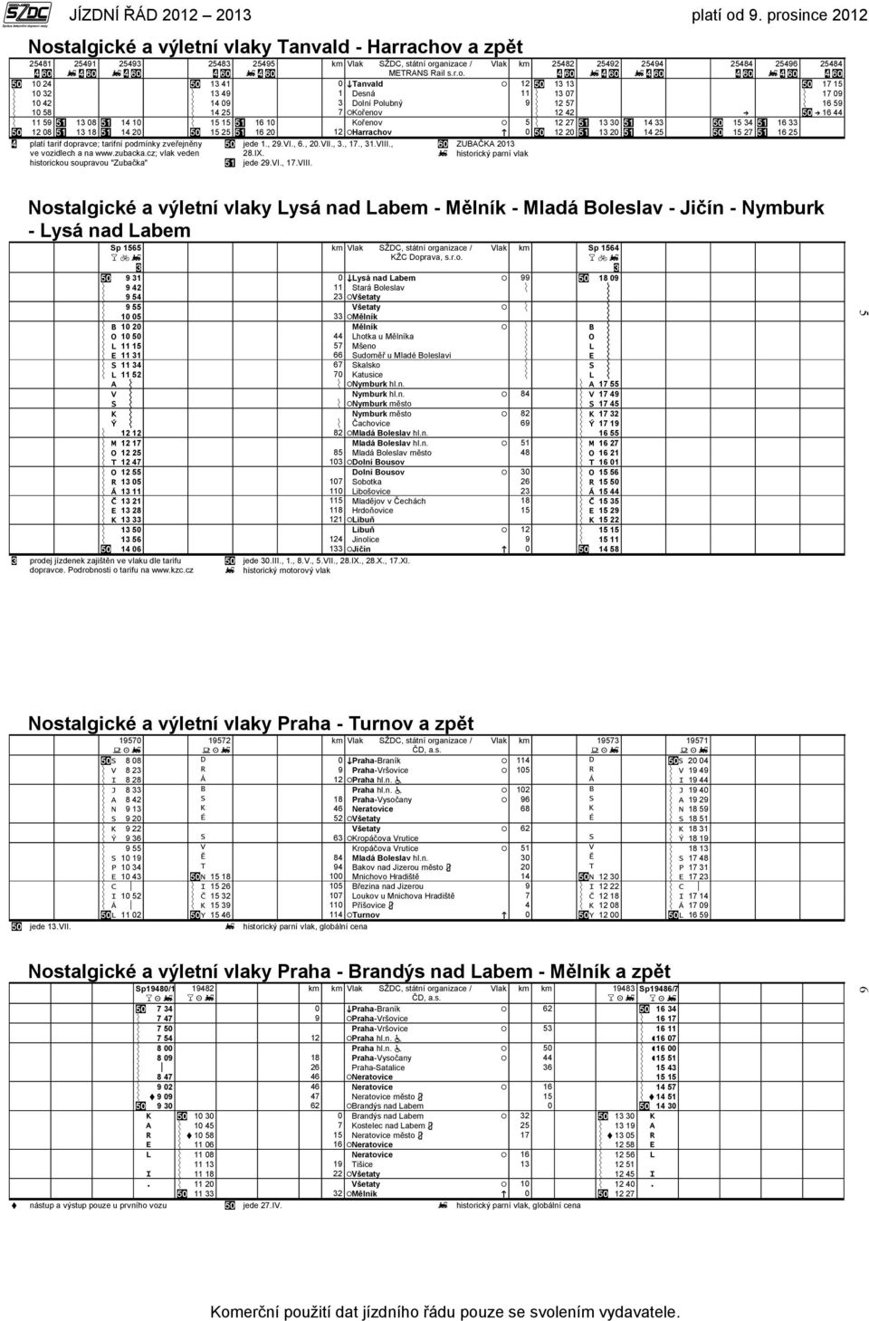 Harrachov 0 12 20 13 20 14 25 15 27 16 25 platí tarif dopravce; tarifní podmínky zveřejněny ve vozidlech a na www.zubacka.cz; vlak veden historickou soupravou "Zubačka" jede 1., 29.VI., 6., 20.VII.