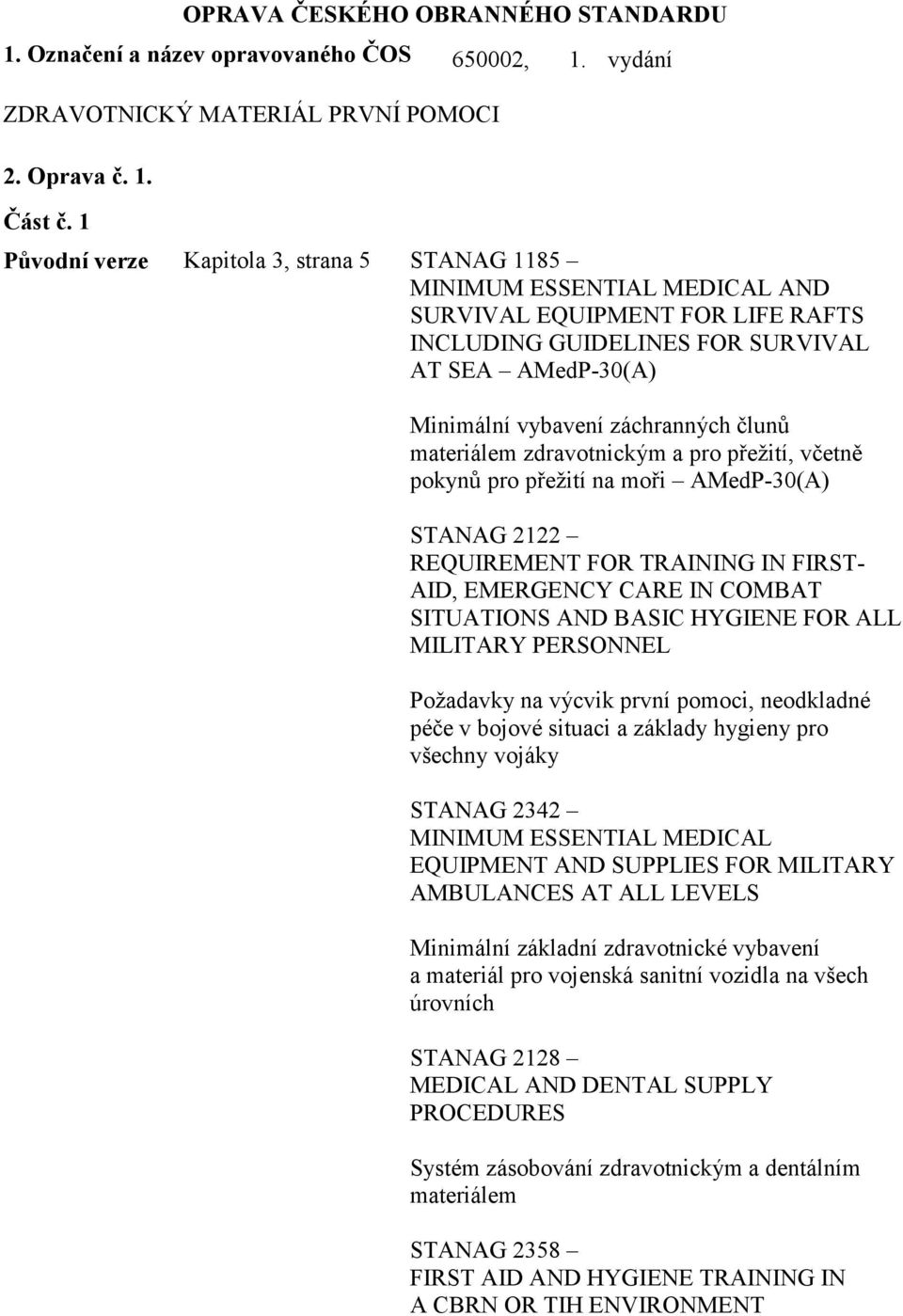 člunů materiálem zdravotnickým a pro přežití, včetně pokynů pro přežití na moři AMedP-30(A) STANAG 2122 REQUIREMENT FOR TRAINING IN FIRST- AID, EMERGENCY CARE IN COMBAT SITUATIONS AND BASIC HYGIENE